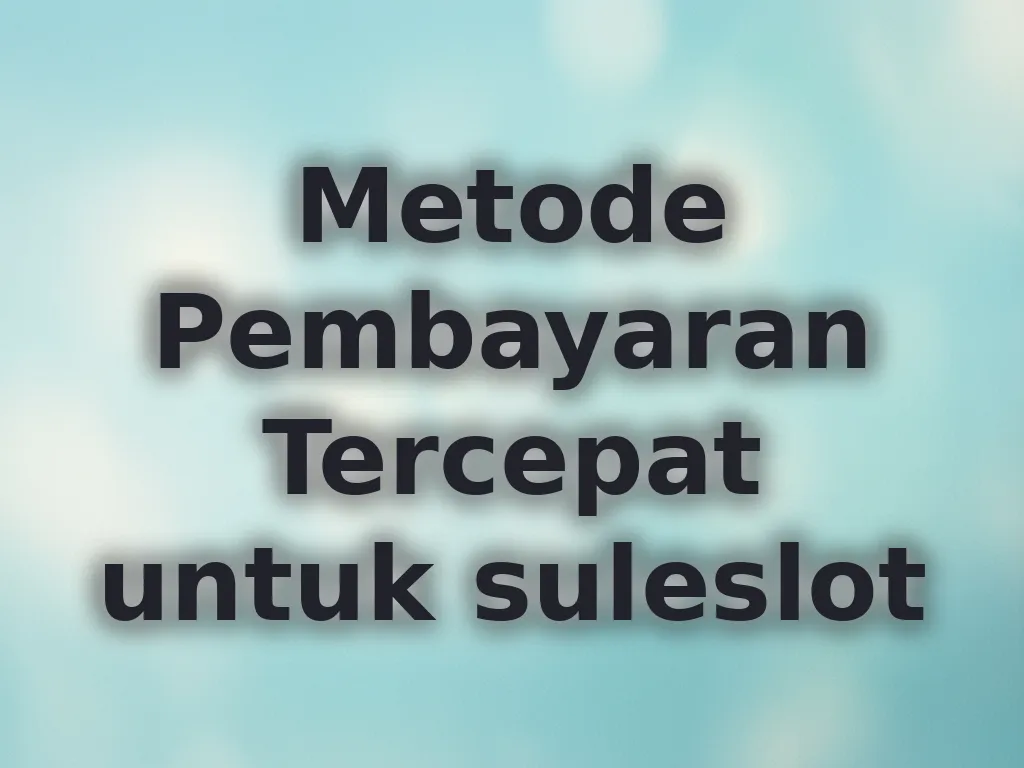 Metode Pembayaran Tercepat untuk suleslot