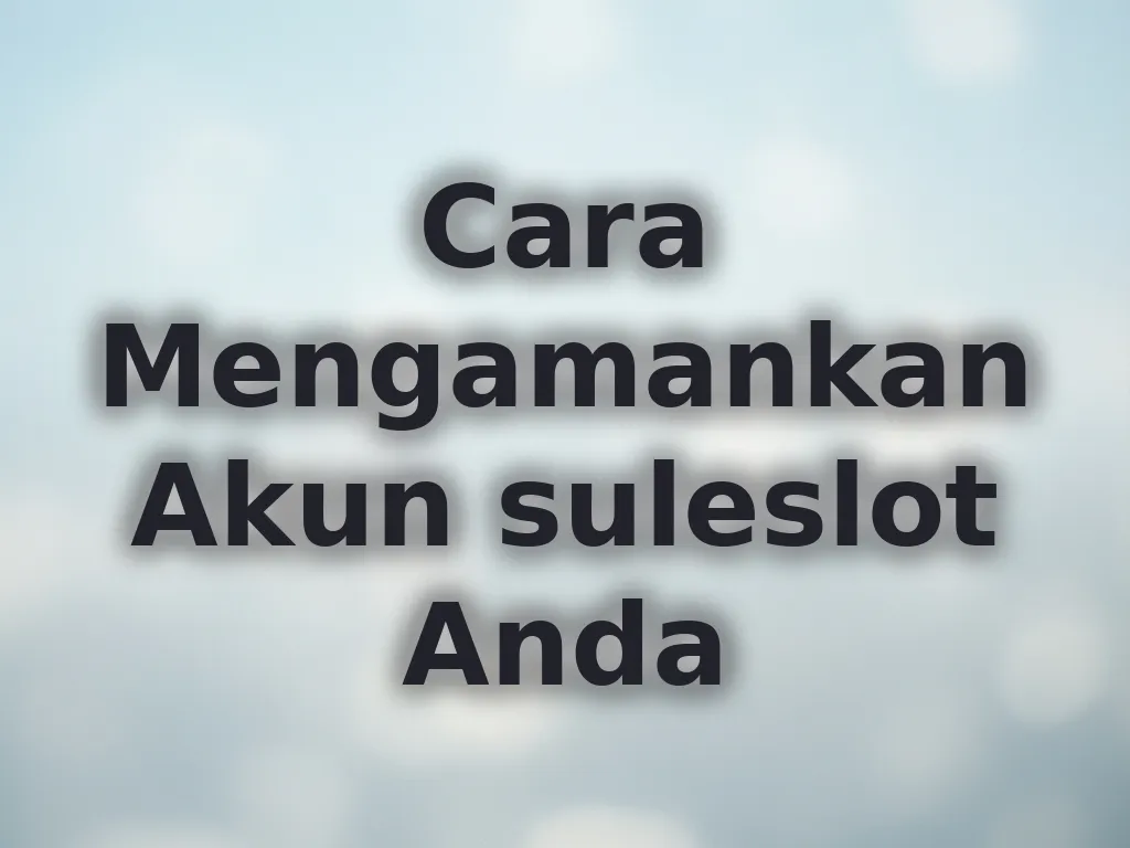 Cara Mengamankan Akun suleslot Anda