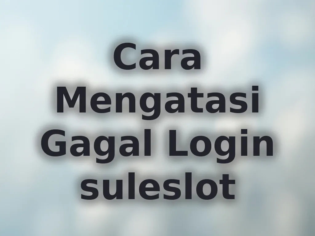 Cara Mengatasi Gagal Login suleslot