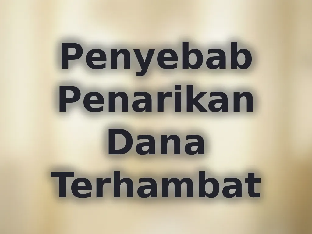 Penyebab Penarikan Dana Terhambat
